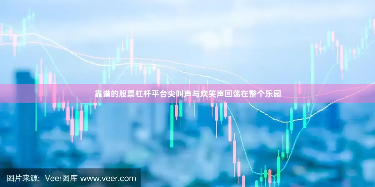 靠谱的股票杠杆平台尖叫声与欢笑声回荡在整个乐园
