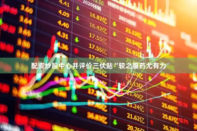 配资炒股中心并评价三伏贴“较之服药尤有力