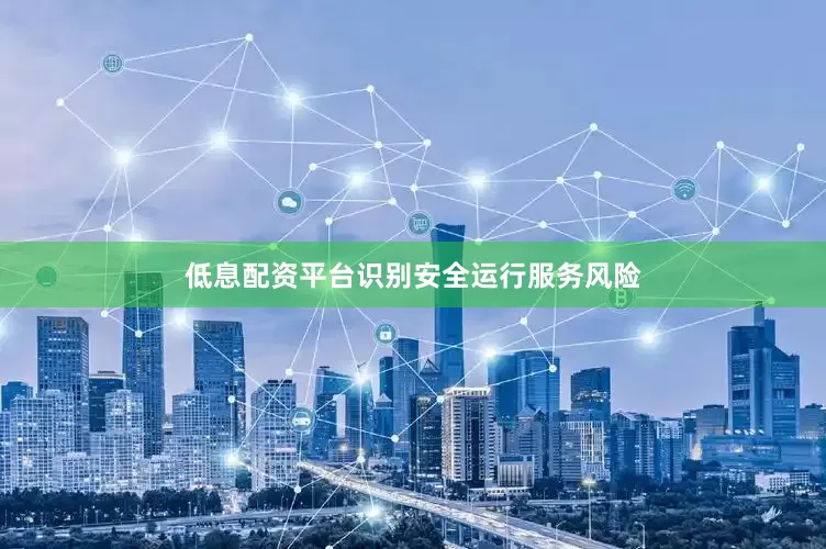 低息配资平台识别安全运行服务风险