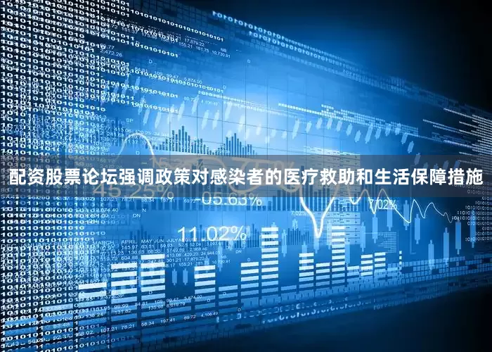 配资股票论坛强调政策对感染者的医疗救助和生活保障措施