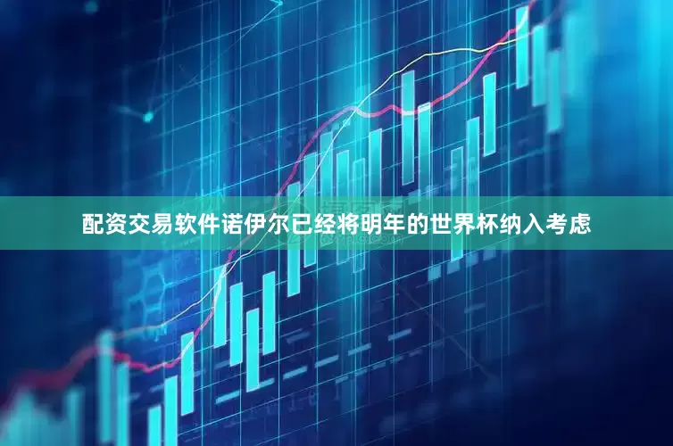 配资交易软件诺伊尔已经将明年的世界杯纳入考虑