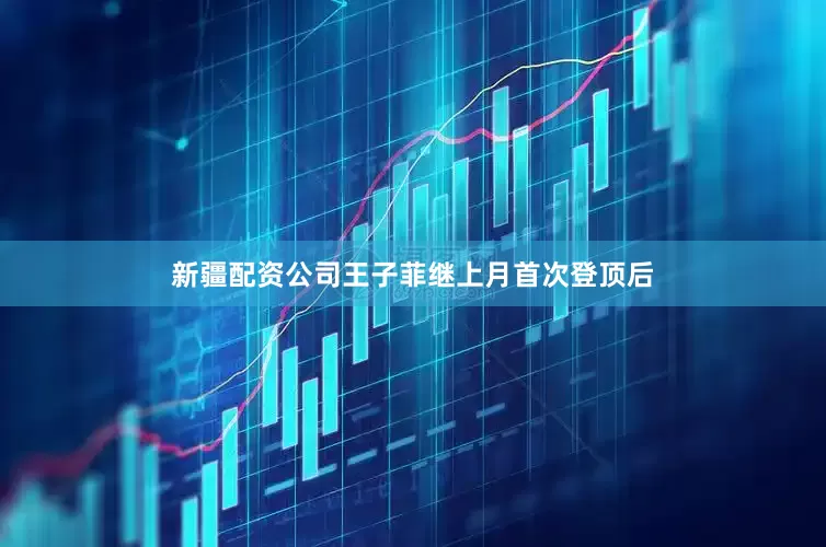 新疆配资公司王子菲继上月首次登顶后