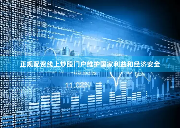 正规配资线上炒股门户维护国家利益和经济安全