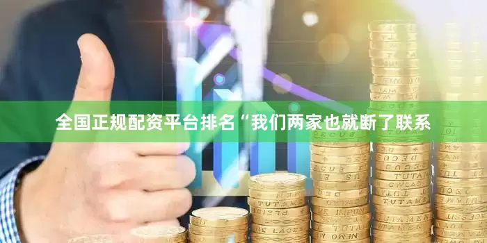 全国正规配资平台排名“我们两家也就断了联系